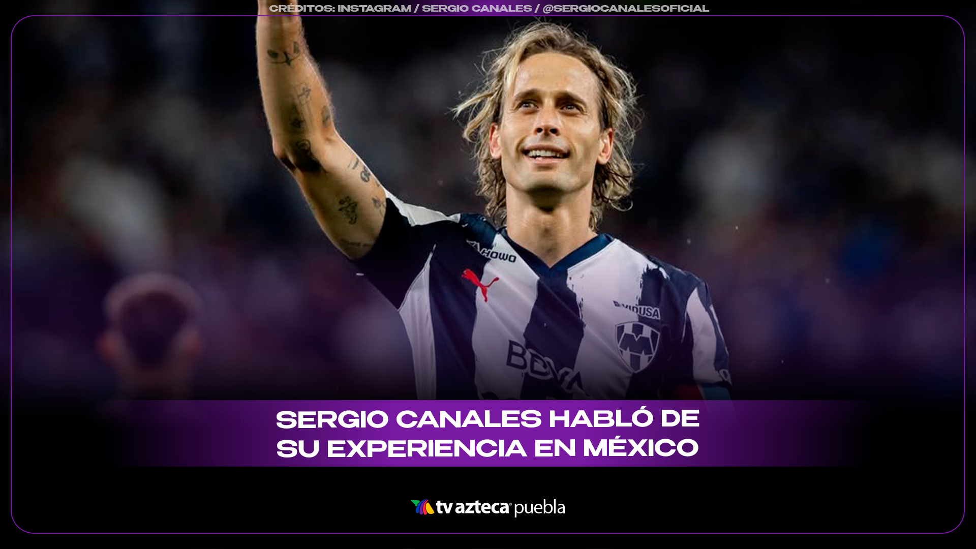 Sergio Canales destaca el impacto de Rayados y la Liga MX en