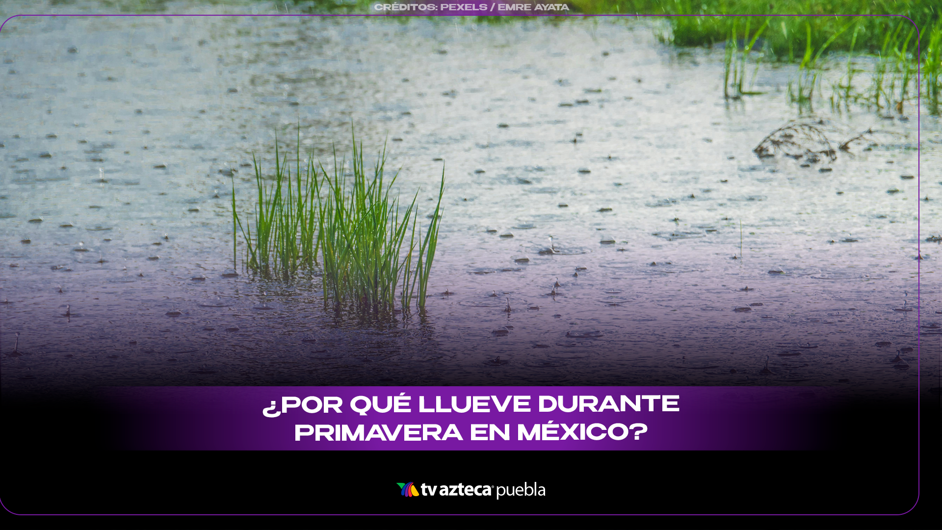 Las lluvias en primavera son normales en México… y el cambio climático las vuelve más intensas